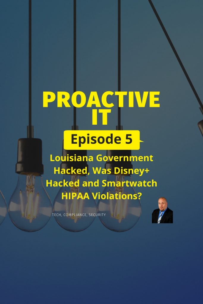 EP5 ProactiveIT Podcast Louisiana Government Hacked Was Disney+ Hacked and Smartwatch HIPAA Breach pin