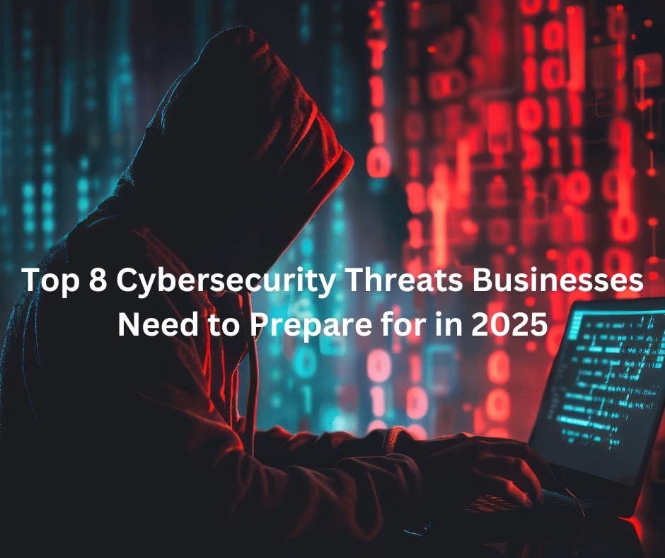 Top 8 Cybersecurity Threats Businesses Need to Prepare for in 2025