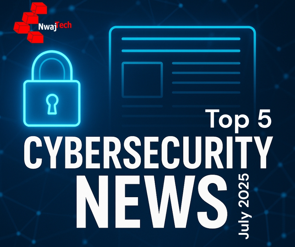 Top 5 Cybersecurity News Stories July 2025